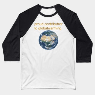 Proud contributor to globalwarming Baseball T-Shirt